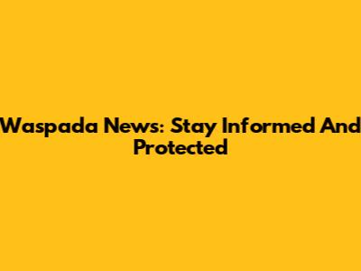 Waspada News: Stay Informed And Protected