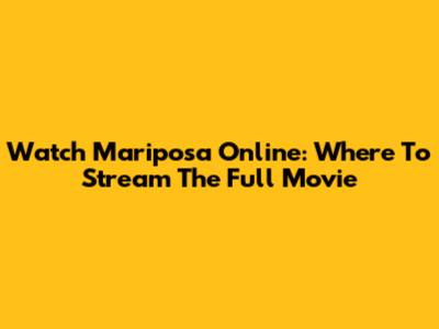 Watch 'Mariposa' Online: Where To Stream The Full Movie