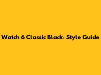 Watch 6 Classic Black: Style Guide