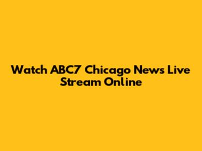 Watch ABC7 Chicago News Live Stream Online