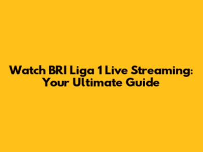 Watch BRI Liga 1 Live Streaming: Your Ultimate Guide