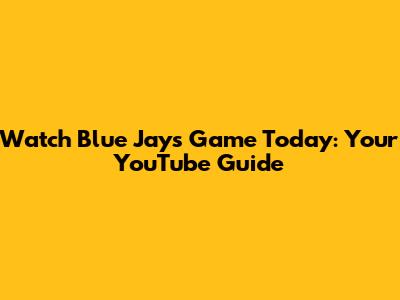 Watch Blue Jays Game Today: Your YouTube Guide