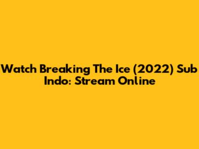 Watch Breaking The Ice (2022) Sub Indo: Stream Online