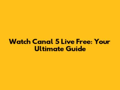 Watch Canal 5 Live Free: Your Ultimate Guide