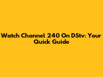 Watch Channel 240 On DStv: Your Quick Guide