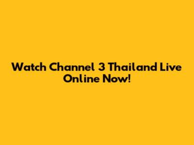 Watch Channel 3 Thailand Live Online Now!