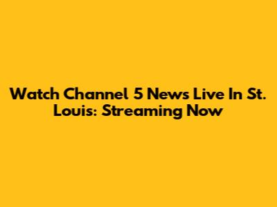 Watch Channel 5 News Live In St. Louis: Streaming Now