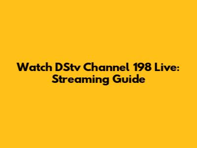 Watch DStv Channel 198 Live: Streaming Guide