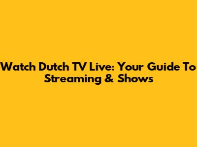 Watch Dutch TV Live: Your Guide To Streaming & Shows