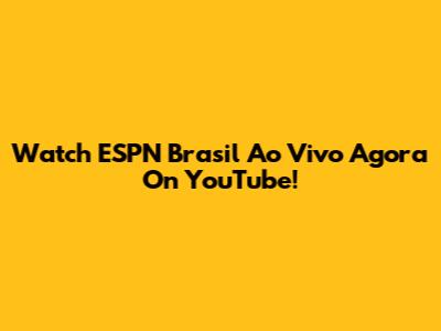 Watch ESPN Brasil Ao Vivo Agora On YouTube!