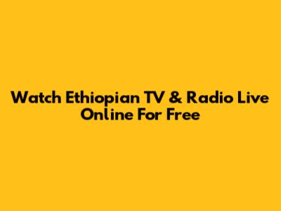 Watch Ethiopian TV & Radio Live Online For Free