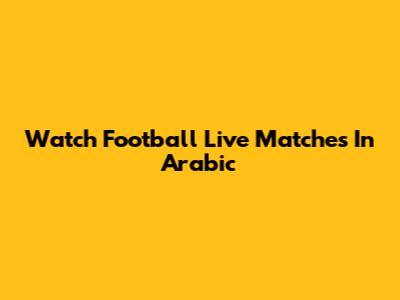 Watch Football Live Matches In Arabic