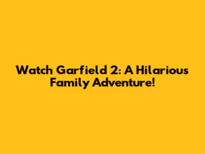Watch Garfield 2: A Hilarious Family Adventure!
