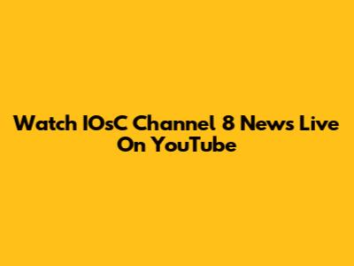 Watch IOsC Channel 8 News Live On YouTube
