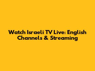 Watch Israeli TV Live: English Channels & Streaming