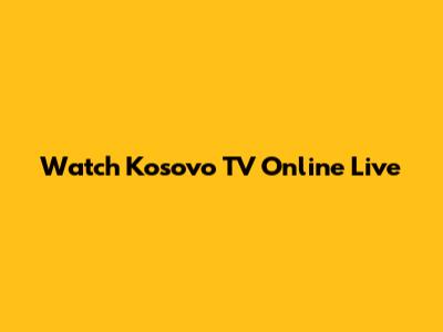 Watch Kosovo TV Online Live