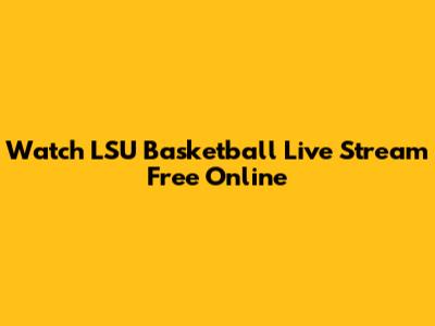 Watch LSU Basketball Live Stream Free Online