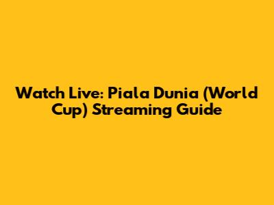 Watch Live: Piala Dunia (World Cup) Streaming Guide