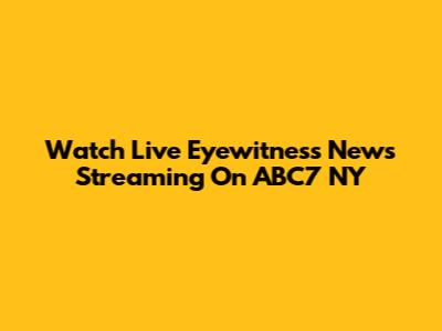 Watch Live Eyewitness News Streaming On ABC7 NY