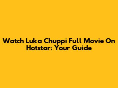 Watch Luka Chuppi Full Movie On Hotstar: Your Guide