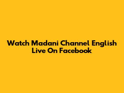 Watch Madani Channel English Live On Facebook