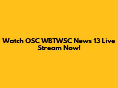 Watch OSC WBTWSC News 13 Live Stream Now!