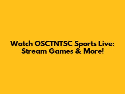 Watch OSCTNTSC Sports Live: Stream Games & More!