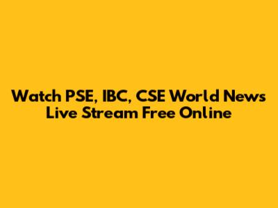 Watch PSE, IBC, CSE World News Live Stream Free Online