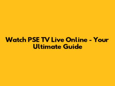 Watch PSE TV Live Online - Your Ultimate Guide