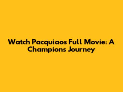 Watch Pacquiao's Full Movie: A Champion's Journey