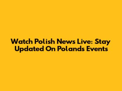 Watch Polish News Live: Stay Updated On Poland's Events
