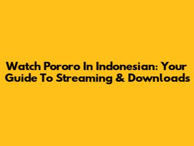 Watch Pororo In Indonesian: Your Guide To Streaming & Downloads