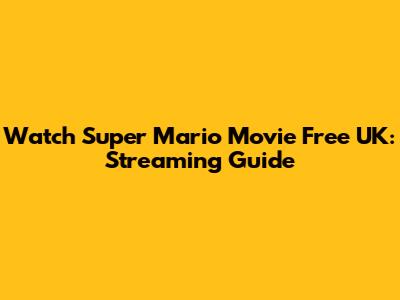 Watch Super Mario Movie Free UK: Streaming Guide