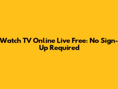 Watch TV Online Live Free: No Sign-Up Required
