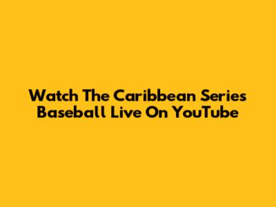 Watch The Caribbean Series Baseball Live On YouTube