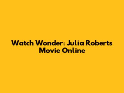 Watch Wonder: Julia Roberts Movie Online