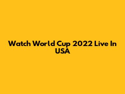 Watch World Cup 2022 Live In USA