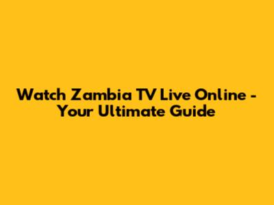 Watch Zambia TV Live Online - Your Ultimate Guide