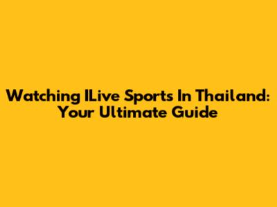 Watching ILive Sports In Thailand: Your Ultimate Guide