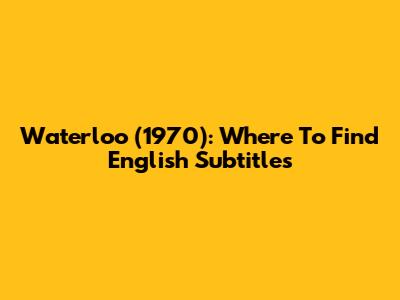 Waterloo (1970): Where To Find English Subtitles