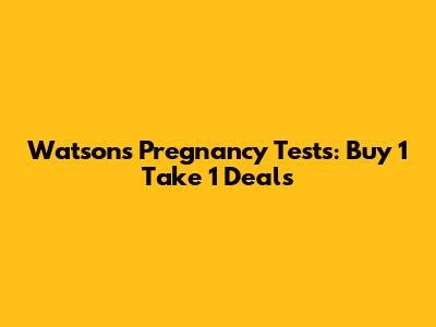 Watson's Pregnancy Tests: Buy 1 Take 1 Deals
