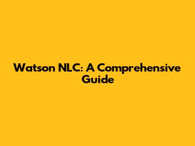 Watson NLC: A Comprehensive Guide