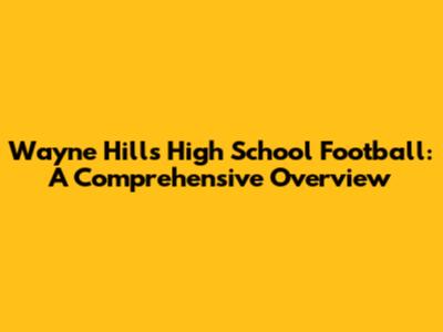 Wayne Hills High School Football: A Comprehensive Overview