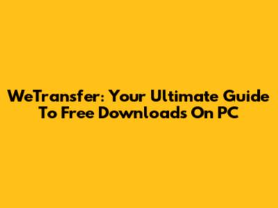 WeTransfer: Your Ultimate Guide To Free Downloads On PC
