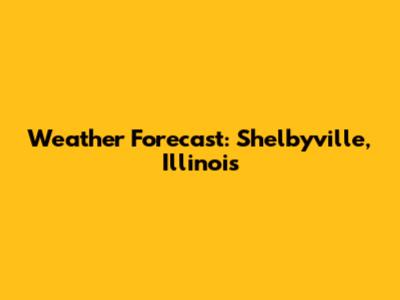 Weather Forecast: Shelbyville, Illinois