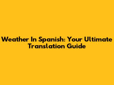Weather In Spanish: Your Ultimate Translation Guide