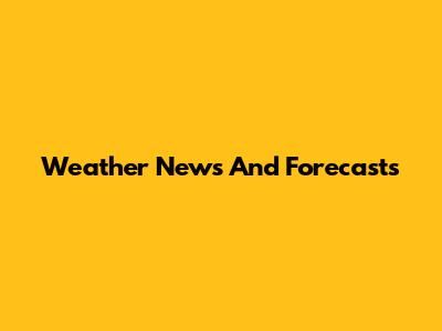 Weather News And Forecasts