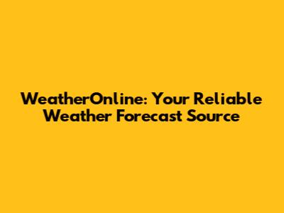 WeatherOnline: Your Reliable Weather Forecast Source