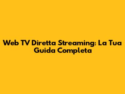 Web TV Diretta Streaming: La Tua Guida Completa