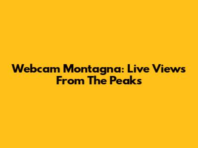 Webcam Montagna: Live Views From The Peaks